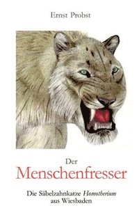 bokomslag Der Menschenfresser: Die Säbelzahnkatze Homotherium aus Wiesbaden