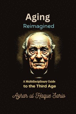 bokomslag Aging Reimagined: A Multidisciplinary Guide to the Third Age