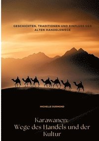 bokomslag Karawanen: Wege des Handels und der Kultur: Geschichten, Traditionen und Einfluss der alten Handelswege