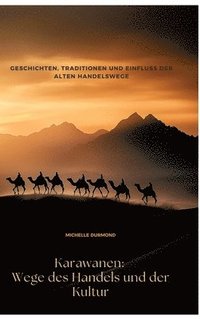 bokomslag Karawanen: Wege des Handels und der Kultur: Geschichten, Traditionen und Einfluss der alten Handelswege