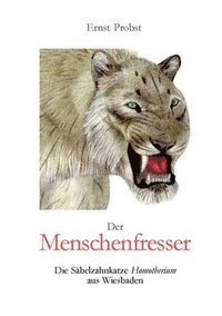 bokomslag Der Menschenfresser: Die Säbelzahnkatze Homotherium aus Wiesbaden