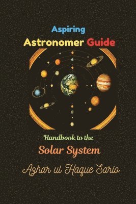 bokomslag Aspiring Astronomer Guide: Handbook to the Solar System