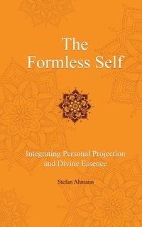 bokomslag The Formless Self: Integrating Personal Projection and Divine Essence