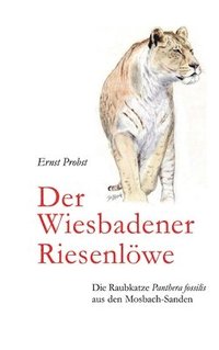 bokomslag Der Wiesbadener Riesenlöwe: Die Raubkatze Panthera fossilis aus den Mosbach-Sanden