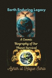 bokomslag Earth Enduring Legacy: A Cosmic Biography of Our Planet Survival