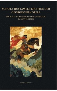 bokomslag Schota Rustaweli: Dichter der georgischen Seele: Die Blüte der georgischen Literatur im Mittelalter