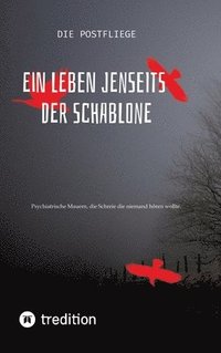 bokomslag Ein Leben jenseits der Schablone: Psychiatrische Mauern, die Schreie die niemand hören wollte.