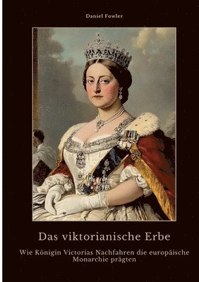 bokomslag Das viktorianische Erbe: Wie Königin Victorias Nachfahren die europäische Monarchie prägten