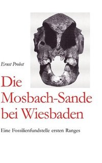 bokomslag Die Mosbach-Sande bei Wiesbaden: Eine Fossilienfundstelle ersten Ranges