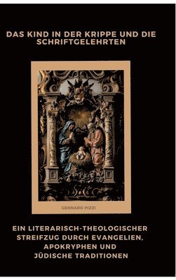 bokomslag Das Kind in der Krippe und die Schriftgelehrten: Ein literarisch-theologischer Streifzug durch Evangelien, Apokryphen und jüdische Traditionen