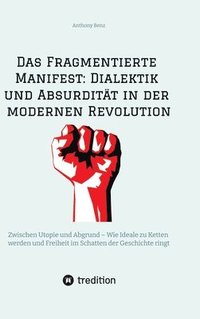 bokomslag Das Fragmentierte Manifest: Dialektik und Absurdität in der modernen Revolution: Zwischen Utopie und Abgrund - Wie Ideale zu Ketten werden und Fre