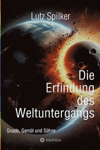 bokomslag Die Erfindung des Weltuntergangs: Gnade, Gemüt und Sühne