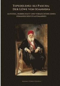 bokomslag Tepedelenli Ali Pascha: Der Löwe von Ioannina: Aufstieg, Herrschaft und Vermächtnis eines osmanischen Staatsmannes