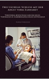 bokomslag Frei Lächeln: Schluss mit der Angst vorm Zahnarzt: Verstehen, bewältigen und ein neues Vertrauen zu Zahnbehandlungen entwickeln