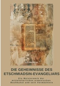 bokomslag Die Geheimnisse des Etschmiadsin-Evangeliars: Ein Meisterwerk der mittelalterlichen armenischen Buch-kunst und sein Vermächtnis