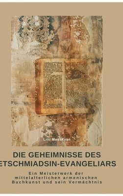 bokomslag Die Geheimnisse des Etschmiadsin-Evangeliars: Ein Meisterwerk der mittelalterlichen armenischen Buch-kunst und sein Vermächtnis