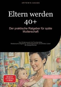 bokomslag Eltern werden 40+: Der praktische Ratgeber für späte Mutterschaft: Von Kinderwunsch bis Familienalltag - Medizinische Begleitung, Schwang