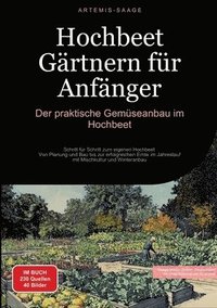 bokomslag Hochbeet Gärtnern für Anfänger: Der praktische Gemüseanbau im Hochbeet: Schritt für Schritt zum eigenen Hochbeet - Von Planung und Bau bis zur erfolgr