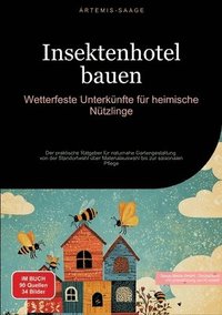 bokomslag Insektenhotel bauen: Wetterfeste Unterkünfte für heimische Nützlinge: Der praktische Ratgeber für naturnahe Gartengestaltung - von der Stan