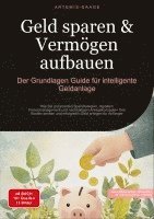 bokomslag Geld sparen & Vermögen aufbauen: Der Grundlagen-Guide für intelligente Geldanlage: Wie Sie mit smarten Sparstrategien, digitalem Finanzmanagement und