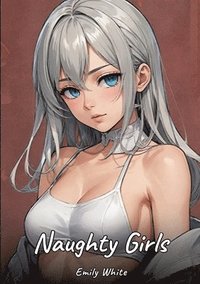 bokomslag Naughty Girls: Sexy Erotic Stories for Adults Illustrated with Hentai Pictures - Naked Illustrations