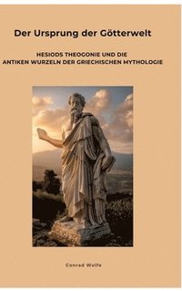 bokomslag Der Ursprung der Götterwelt:Hesiods Theogonie und die antiken Wurzeln der griechischen Mythologie