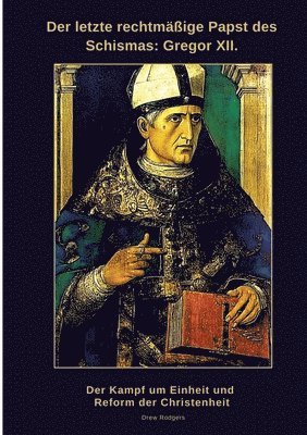 Der letzte rechtmäßige Papst des Schismas: Gregor XII.: Der Kampf um Einheit und Reform der Christenheit 1