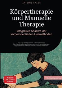 bokomslag Körpertherapie und Manuelle Therapie: Integrative Ansätze der körperorientierten Heilmethoden: Von Traumatherapie bis Schmerztherapie: Ganzheitliche B