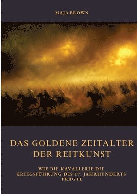 bokomslag Das Goldene Zeitalter der Reitkunst: Wie die Kavallerie die Kriegsführung des 17. Jahrhunderts prägte