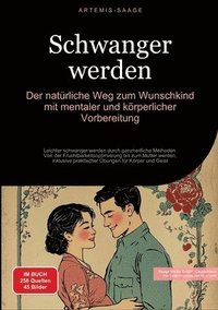 bokomslag Schwanger werden: Der natürliche Weg zum Wunschkind mit mentaler und körperlicher Vorbereitung: Leichter schwanger werden durch ganzheit