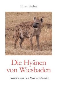 bokomslag Die Hyänen von Wiesbaden: Fossilien aus den Mosbach-Sanden