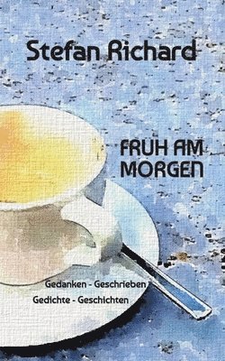 bokomslag Früh Am Morgen: Gedanken - Geschrieben - Gedichte - Geschichten