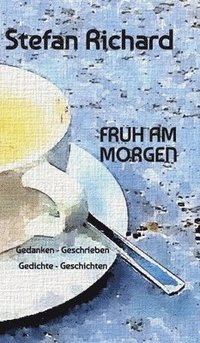 bokomslag Früh Am Morgen: Gedanken - Geschrieben - Gedichte - Geschichten