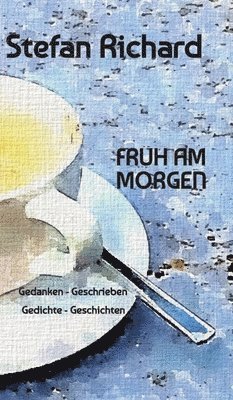bokomslag Früh Am Morgen: Gedanken - Geschrieben - Gedichte - Geschichten