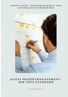 Agiles Projektmanagement: Der neue Standard: Innovation, Zusammenarbeit und nachhaltige Ergebnisse 1