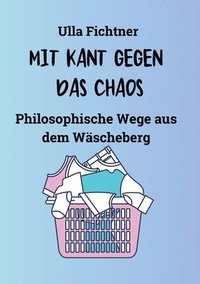 bokomslag Mit Kant Gegen Das Chaos: Philosophische Wege aus dem Wäscheberg