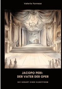 bokomslag Jacopo Peri: Der Vater der Oper: Die Geburt einer Kunstform