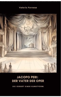 Jacopo Peri: Der Vater der Oper: Die Geburt einer Kunstform 1