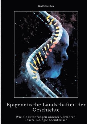 bokomslag Epigenetische Landschaften der Geschichte: Wie die Erfahrungen unserer Vorfahren unsere Biologie beeinflussen