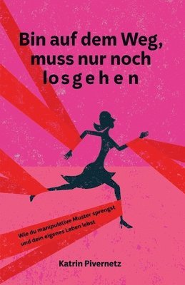 bokomslag Bin auf dem Weg, muss nur noch losgehen: Wie du manipulative Muster sprengst und dein eigenes Leben lebst