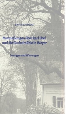 bokomslag Mutmaßungen über Karl Ebel und die Guckelmühle in Weyer: Irrungen und Wirrungen