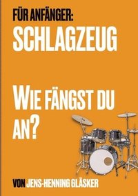 bokomslag Schlagzeug - Wie fängst du an?: Ein Buch über deine Einstellung zum Schlagzeugspiel