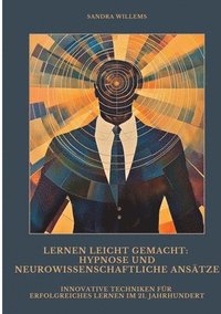 bokomslag Lernen leicht gemacht: Hypnose und neurowissenschaftliche Ansätze: Innovative Techniken für erfolgreiches Lernen im 21. Jahrhundert