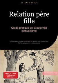 bokomslag Relation père-fille: Guide pratique de la paternité bienveillante: Comment être papa et construire une relation unique avec votre fille, de