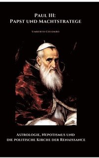 bokomslag Paul III: Papst und Machtstratege: Astrologie, Nepotismus und die politische Kirche der Renaissance