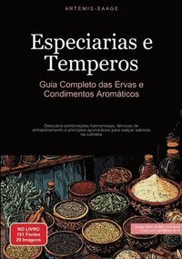 bokomslag Especiarias e Temperos: Guia Completo das Ervas e Condimentos Aromáticos: Descubra combinações harmoniosas, técnicas de armazenamento e princí