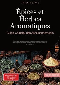 bokomslag Épices et Herbes Aromatiques: Guide Complet des Assaisonnements: Découvrez les secrets des épiceries traditionnelles, les mélanges d'herbes et épices,