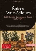 bokomslag Épices Ayurvédiques: Guide Complet des Herbes et Épices Traditionnelles: Découvrez les assaisonnements, leurs propriétés curatives et l'art des mélang