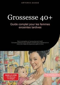 bokomslag Grossesse 40+: Guide complet pour les femmes enceintes tardives: De la conception à l'accouchement tardif - Conseils pratiques pour tomber enceinte pl
