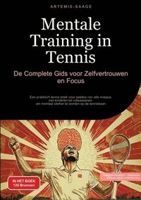 bokomslag Mentale Training in Tennis: De Complete Gids voor Zelfvertrouwen en Focus: Een praktisch tennis boek voor spelers van alle niveaus - van kinderen